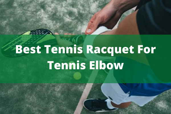 BEST TENNIS RACQUET FOR TENNIS ELBOW BEST TENNIS RACQUET FOR TENNIS ELBOW