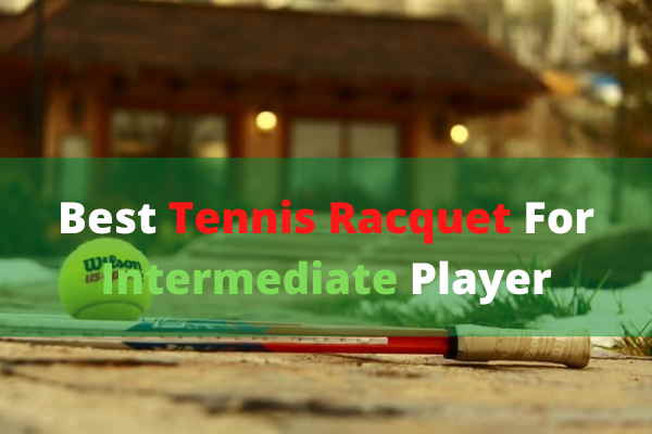 Best Tennis Racquets For Intermediate