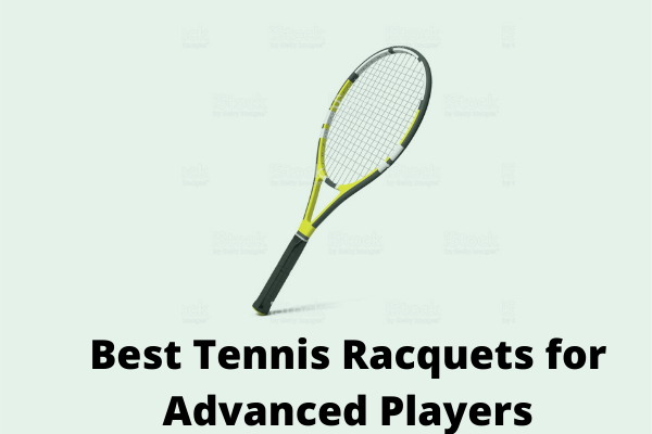 Best Tennis Racquets for Advanced Players
