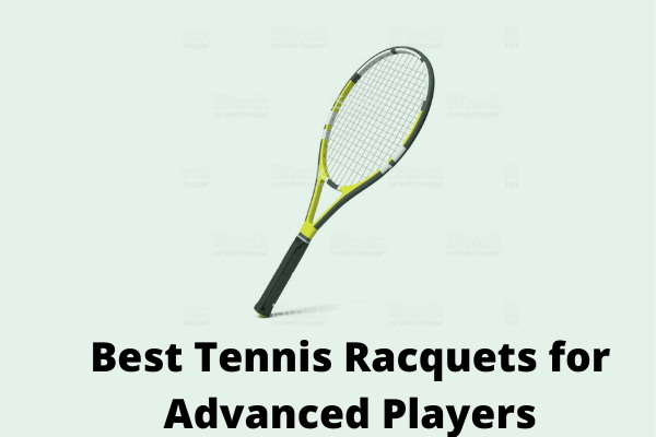 Best Tennis Racquets for Advanced Players Best Tennis Racquets for Advanced Players