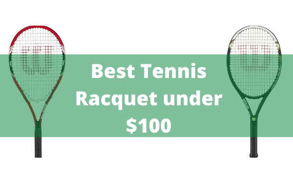 Best Tennis Racquet Under $100 Best Tennis Racquet Under $100