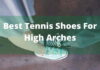 9 Best Tennis Shoes for High Arches 2021 – Exclusive Reviews best tennis shoes for high arch