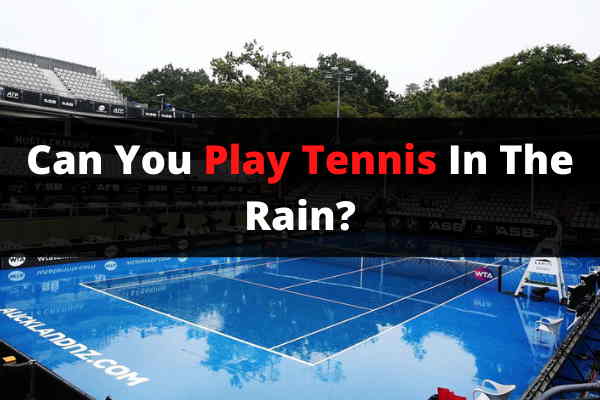 Can You Play Tennis In The Rain
