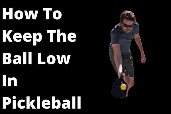 How to keep the ball low in Pickleball
