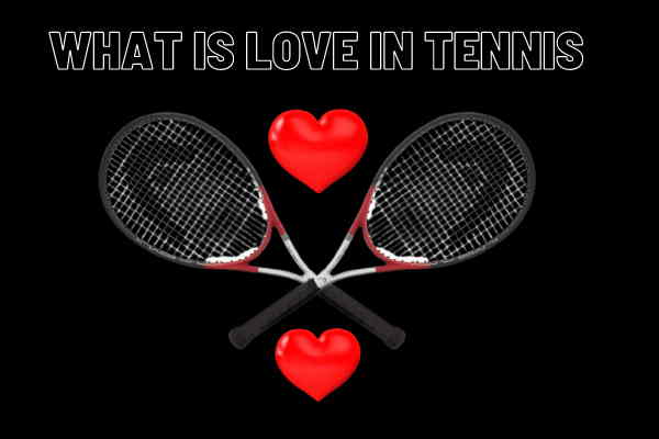 what is love in tennis? why it is used? what is love in tennis
