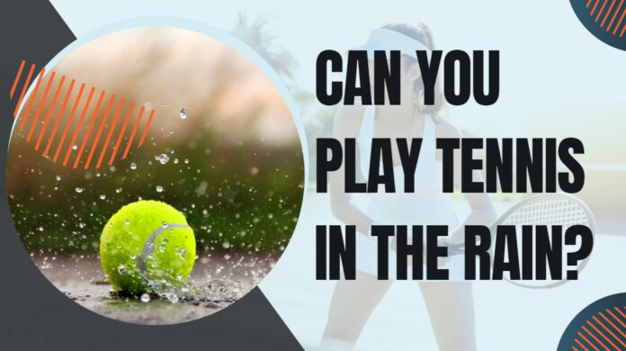 Can You Play Tennis in The Rain