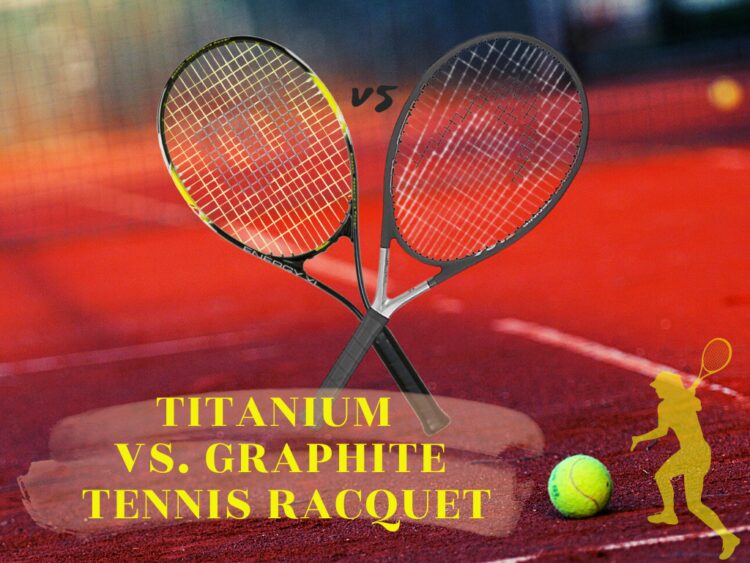 Titanium Vs. Graphite Tennis Racquet Choosing the Best One