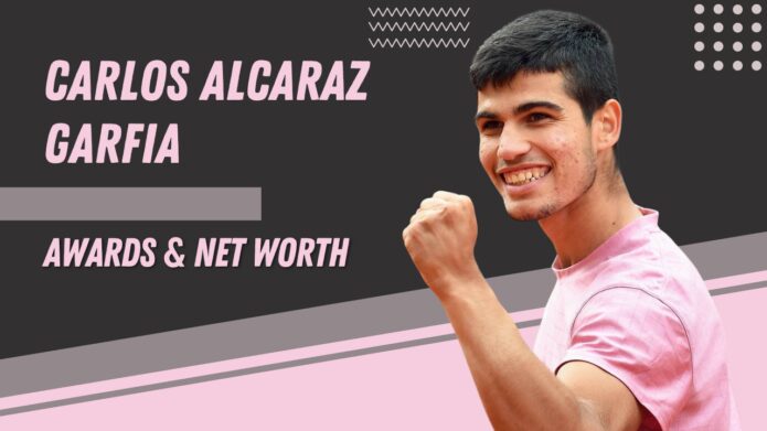 Carlos Alcaraz Garfia - Awards & Net Worth