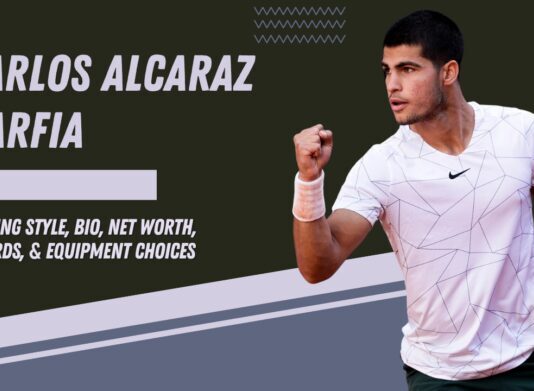 Carlos Alcaraz Garfia - Playing Style, Bio, Net Worth, Awards, & Equipment Choices