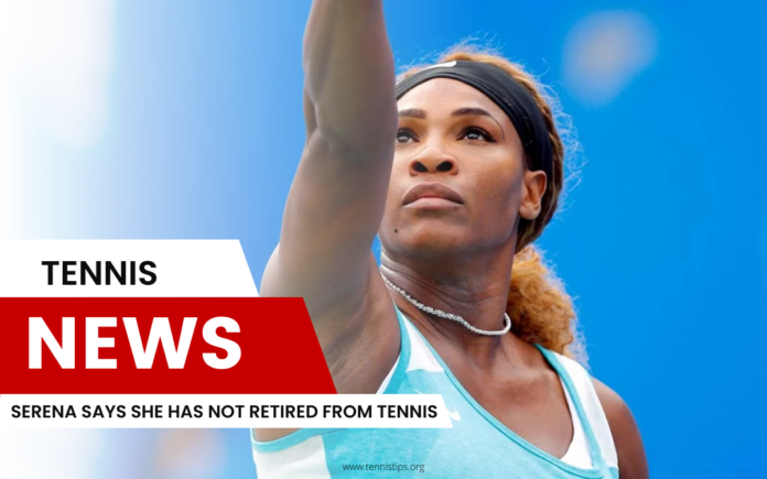 Serena sagt, dass sie sich nicht vom Tennis zurückgezogen hat