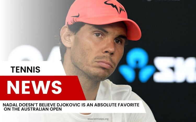 Nadal glaubt nicht, dass Djokovic ein absoluter Favorit bei den Australian Open ist