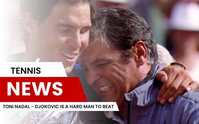 Toni Nadal - Djokovic est un homme difficile à battre Toni Nadal - Djokovic est un homme difficile à battre