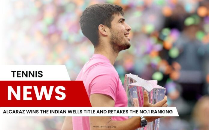 Alcaraz Wins the Indian Wells Title and Retakes the No.1 Ranking