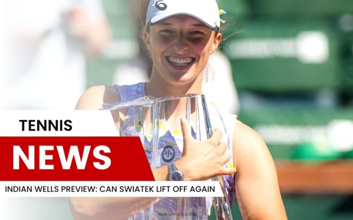 Indian Wells Preview Can Swiatek Lift Off Again
