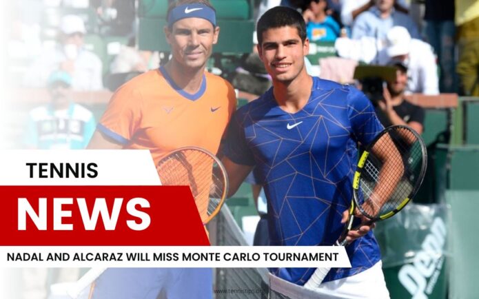 Nadal and Alcaraz Will Miss Monte Carlo Tournament