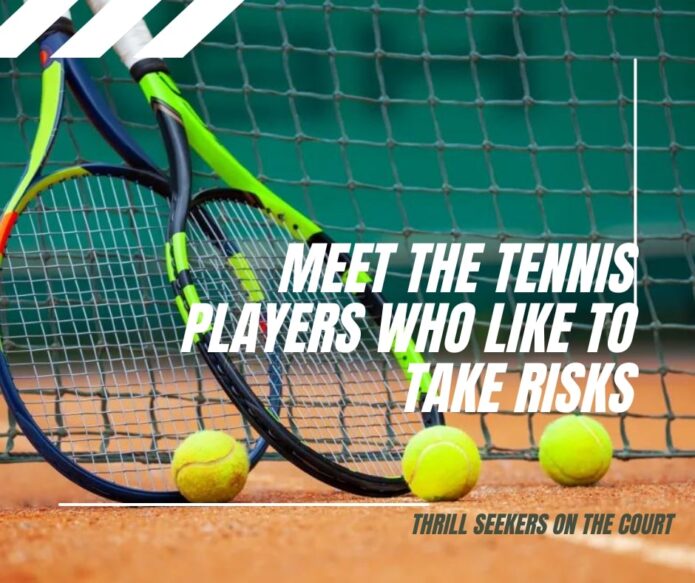 Rencontrez les joueurs de tennis qui aiment prendre des risques